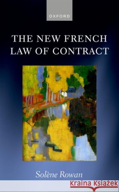 The New French Law of Contract Solene (Professor of Law, Professor of Law, University of Oxford) Rowan 9780198810872 Oxford University Press