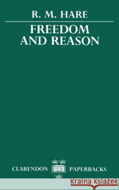 Freedom and Reason R. M. Hare 9780198810926 OXFORD UNIVERSITY PRESS
