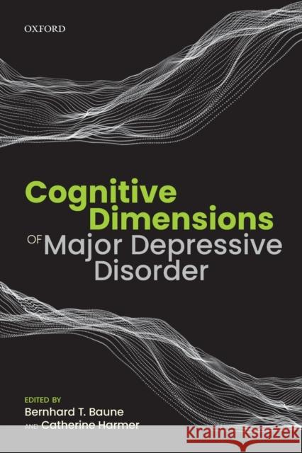 Cognitive Dimensions of Major Depressive Disorder Bernhard T. Baune Catherine Harmer 9780198810940
