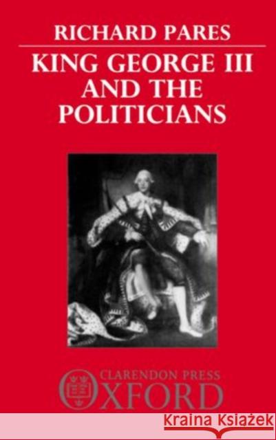 King George III and the Politicians Pares, Richard 9780198811305 Oxford University Press, USA
