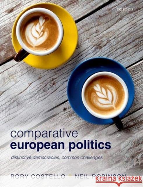 Comparative European Politics: Distinctive Democracies, Common Challenges Costello, Rory 9780198811404