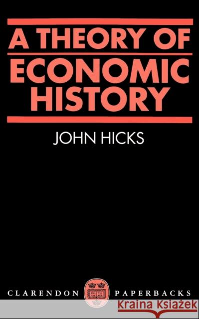 A Theory of Economic History John R. Hicks 9780198811633 Oxford University Press