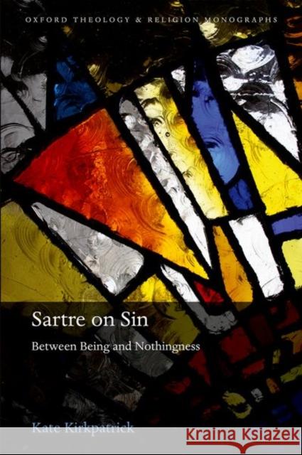Sartre on Sin: Between Being and Nothingness Kate Kirkpatrick 9780198811732 Oxford University Press, USA