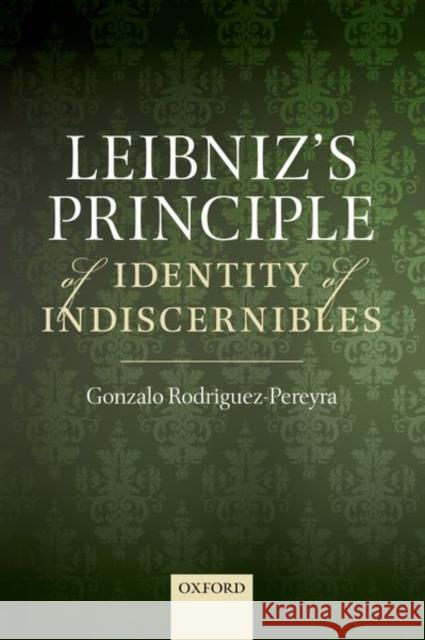 Leibniz's Principle of Identity of Indiscernibles Gonzalo Rodriguez-Pereyra 9780198811992 Oxford University Press, USA