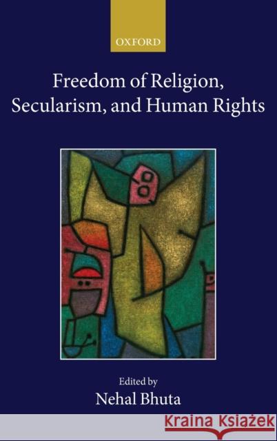 Freedom of Religion, Secularism, and Human Rights Nehal Bhuta 9780198812067 Oxford University Press, USA