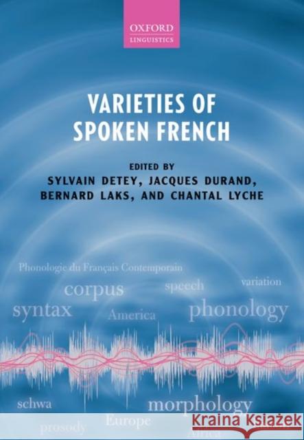 Varieties of Spoken French Sylvain Detey Jacques Durand Bernard Laks 9780198812104