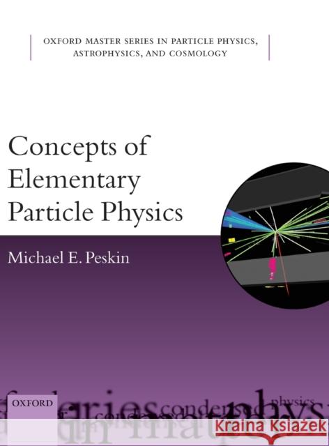 Concepts of Elementary Particle Physics Michael E. Peskin 9780198812180 Oxford University Press, USA