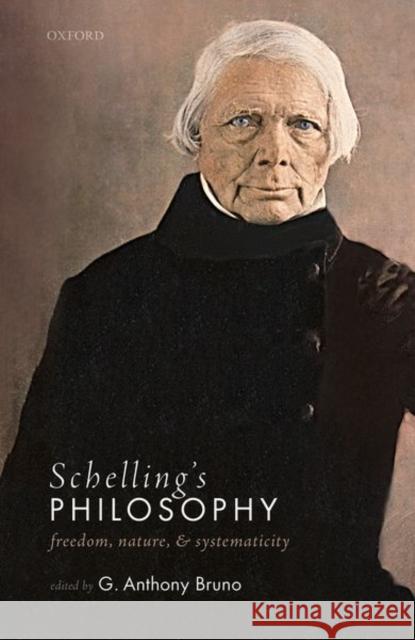Schelling's Philosophy: Freedom, Nature, and Systematicity G. Anthony Bruno 9780198812814 Oxford University Press, USA