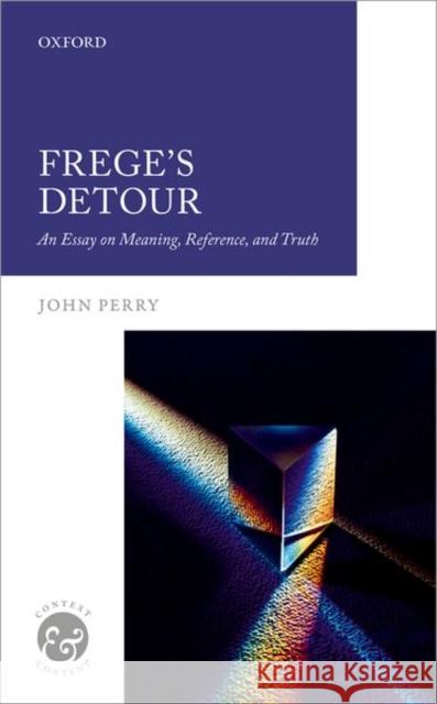 Frege's Detour: An Essay on Meaning, Reference, and Truth John Perry (Stanford University)   9780198812821