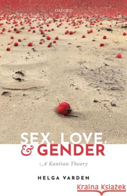 Sex, Love, and Gender: A Kantian Theory Helga Varden (University of Illinois at    9780198812838 Oxford University Press