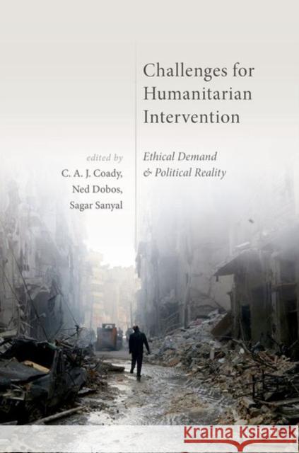 Challenges for Humanitarian Intervention: Ethical Demand and Political Reality Coady, C. a. J. 9780198812852 Oxford University Press, USA