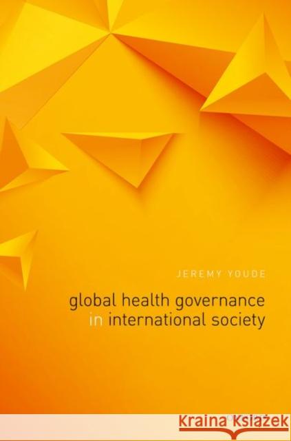 Global Health Governance in International Society Jeremy Youde 9780198813057 Oxford University Press, USA