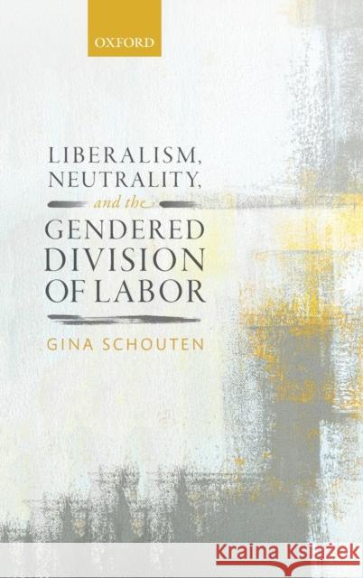 Liberalism, Neutrality, and the Gendered Division of Labor Gina Schouten 9780198813071