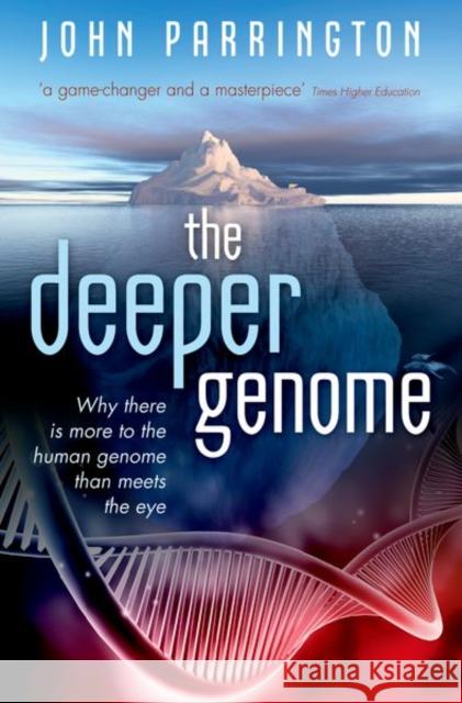 The Deeper Genome: Why There Is More to the Human Genome Than Meets the Eye Parrington, John 9780198813095