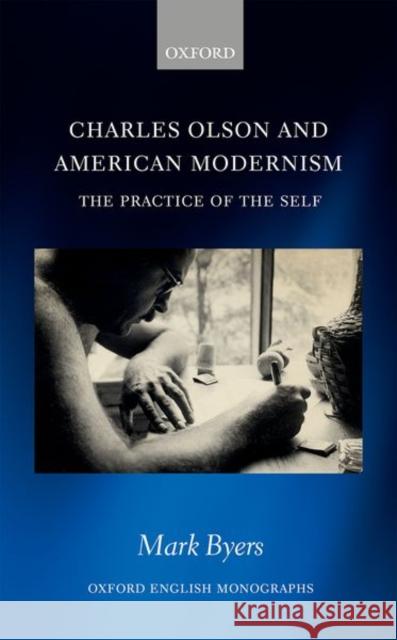 Charles Olson and American Modernism: The Practice of the Self Byers, Mark 9780198813255 Oxford University Press, USA