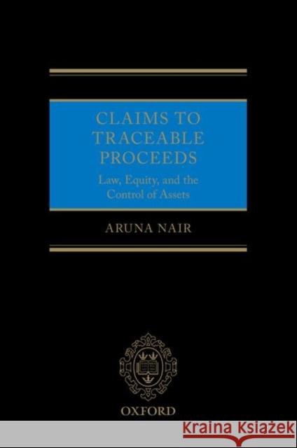 Claims to Traceable Proceeds: Law, Equity, and the Control of Assets Nair, Aruna 9780198813408 Oxford University Press, USA
