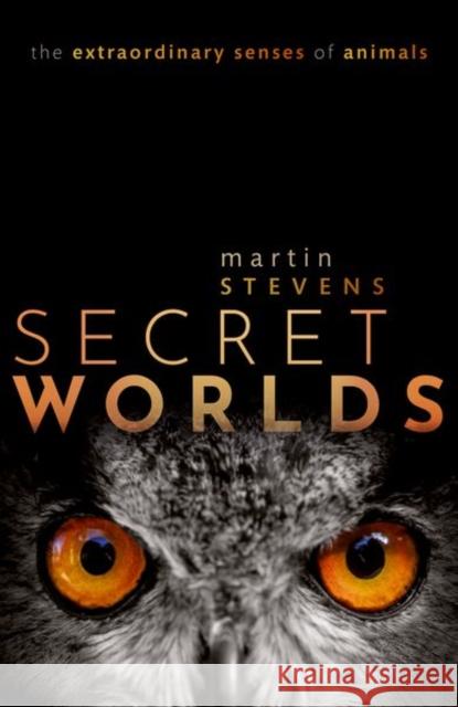 Secret Worlds: The extraordinary senses of animals Martin (University of Exeter, University of Exeter, Professor of Sensory and Evolutionary Ecology, University of Exeter) 9780198813682 Oxford University Press