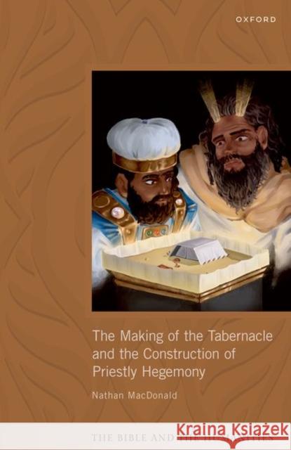 The Making of the Tabernacle and the Construction of Priestly Hegemony Prof Nathan (Professor of the Interpretation of the Old Testament, Professor of the Interpretation of the Old Testament, 9780198813859 Oxford University Press
