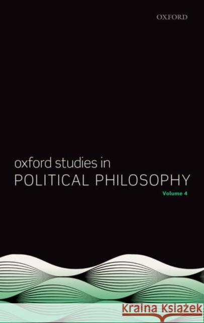 Oxford Studies in Political Philosophy Volume 4 David Sobel Peter Vallentyne Steven Wall 9780198813972