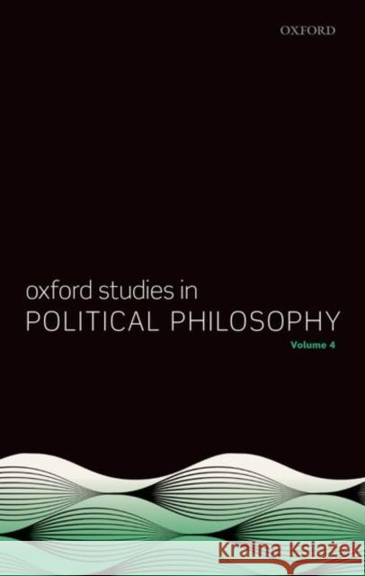 Oxford Studies in Political Philosophy Volume 4 David Sobel Peter Vallentyne Steven Wall 9780198813989