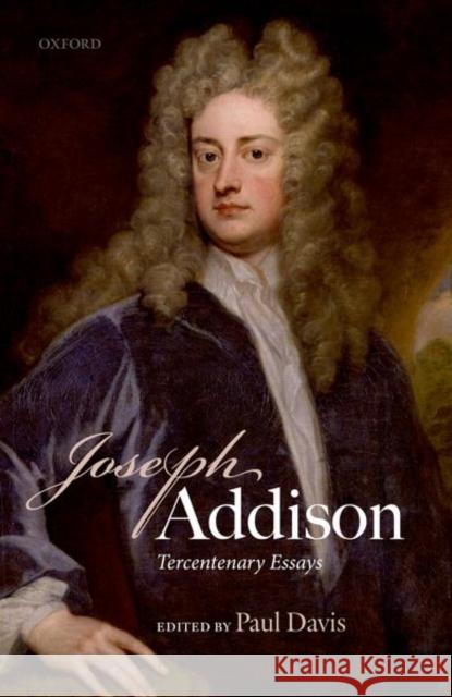 Joseph Addison: Tercentenary Essays Paul Davis 9780198814030