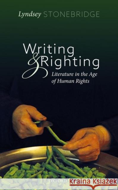 Writing and Righting: Literature in the Age of Human Rights Lyndsey Stonebridge 9780198814054