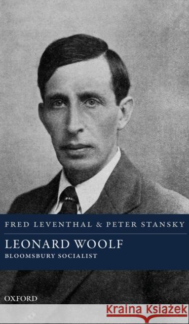 Leonard Woolf: Bloomsbury Socialist Fred Leventhal Peter Stansky 9780198814146 Oxford University Press, USA