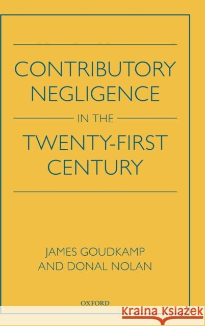 Contributory Negligence in the Twenty-First Century James Goudkamp Donal Nolan 9780198814245 Oxford University Press, USA