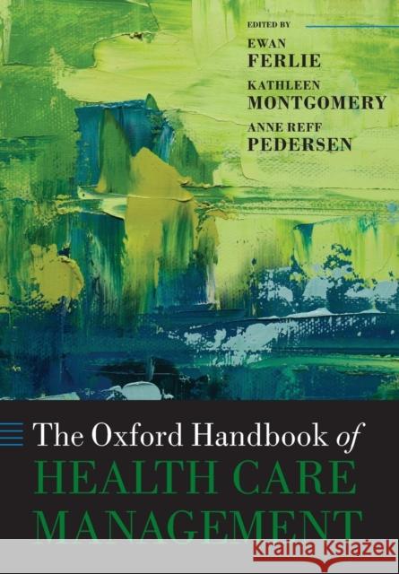 The Oxford Handbook of Health Care Management Ewan Ferlie Kathleen Montgomery Anne Ref 9780198814290 Oxford University Press, USA