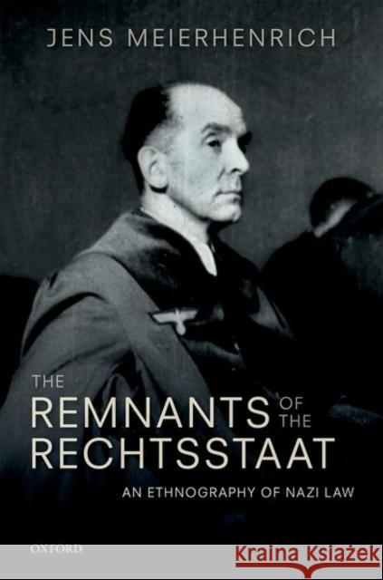 The Remnants of the Rechtsstaat: An Ethnography of Nazi Law Meierhenrich, Jens 9780198814412