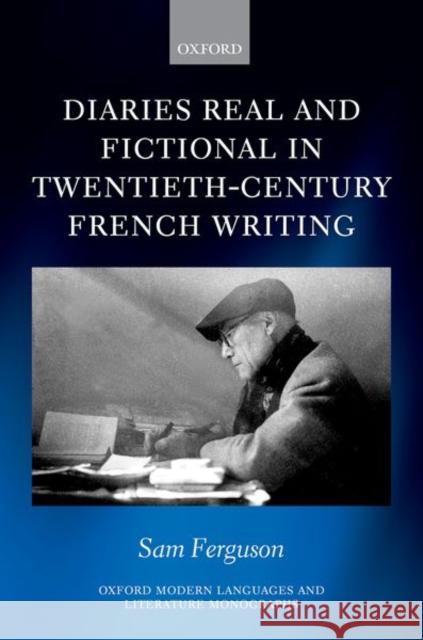 Diaries Real and Fictional in Twentieth-Century French Writing Sam Ferguson 9780198814535 Oxford University Press, USA