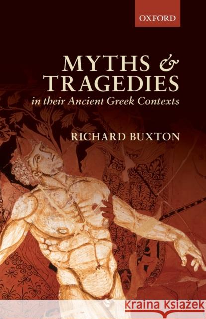 Myths and Tragedies in Their Ancient Greek Contexts Richard Buxton 9780198814573