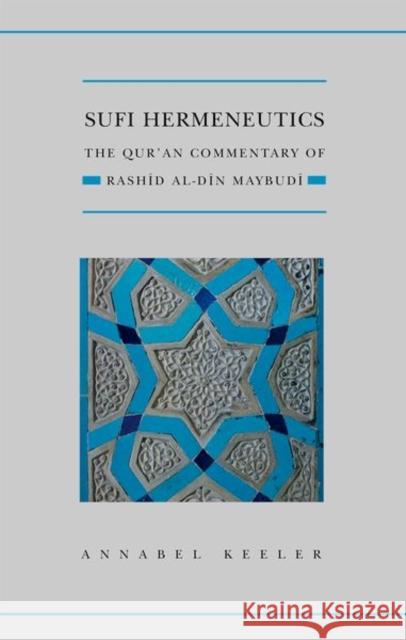 Sufi Hermeneutics: The Qur'an Commentary of Rashid Al-Din Maybudi Annabel Keeler 9780198814702 Oxford University Press, USA