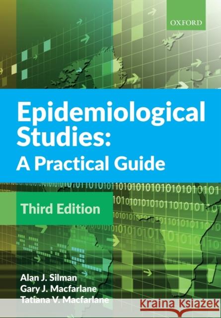 Epidemiological Studies: A Practical Guide Alan J. Silman Gary J. MacFarlane Tatiana MacFarlane 9780198814726