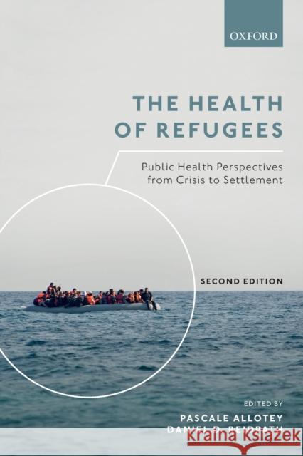 The Health of Refugees: Public Health Perspectives from Crisis to Settlement Pascale Allotey Daniel Reidpath 9780198814733 Oxford University Press, USA