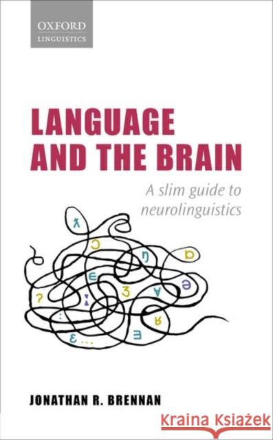 Language and the Brain: A Slim Guide to Neurolinguistics Brennan, Jonathan R. 9780198814757 Oxford University Press