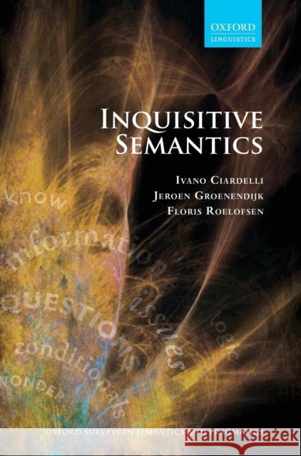Inquisitive Semantics Ivano Ciardelli Jeroen Groenendijk Floris Roelofsen 9780198814788