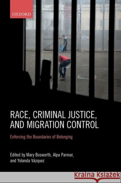 Race, Criminal Justice, and Migration Control: Enforcing the Boundaries of Belonging Bosworth, Mary 9780198814887 Oxford University Press, USA