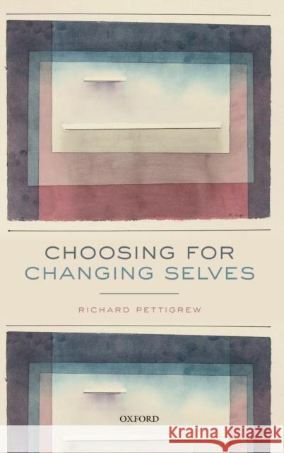 Choosing for Changing Selves Richard Pettigrew 9780198814962 Oxford University Press, USA