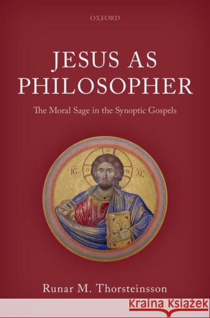 Jesus as Philosopher: The Moral Sage in the Synoptic Gospels Thorsteinsson, Runar M. 9780198815228