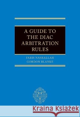 A Guide to the DIAC Arbitration Rules Gordon (Founding Principal, Founding Principal, Blanke Arbitration FZ LLE) Blanke 9780198815396 Oxford University Press, USA