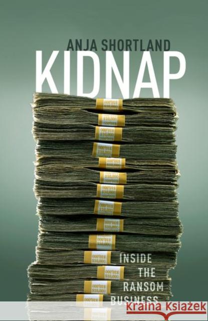 Kidnap: Inside the Ransom Business Shortland, Anja 9780198815471 Oxford University Press, USA