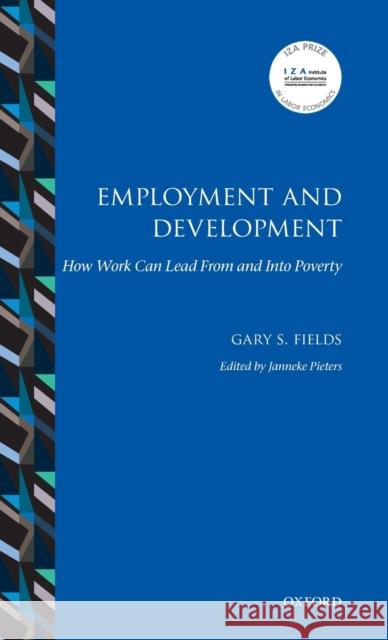 Employment and Development: How Work Can Lead from and Into Poverty Gary S. Fields Janneke Pieters 9780198815501 Oxford University Press, USA