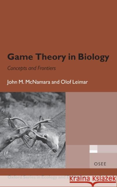 Game Theory in Biology: Concepts and Frontiers John M. McNamara Olof Leimar 9780198815778 Oxford University Press, USA