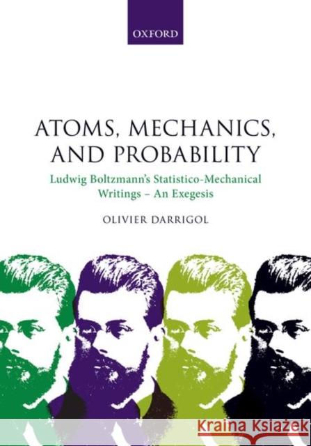 Atoms, Mechanics, and Probability: Ludwig Boltzmann's Statistico-Mechanical Writings - An Exegesis Darrigol, Olivier 9780198816171 