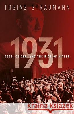 1931: Debt, Crisis, and the Rise of Hitler Tobias (Associate Professor of Economic History, University of Zurich) Straumann 9780198816195 