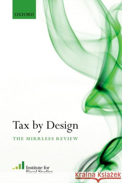 Tax by Design: The Mirrlees Review Institute For Fiscal Studies (Ifs) James Mirrlees 9780198816386 Oxford University Press, USA