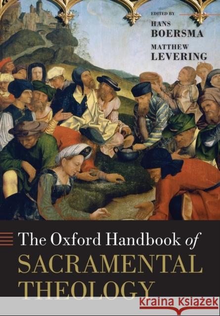 The Oxford Handbook of Sacramental Theology Hans Boersma Matthew Levering 9780198816614