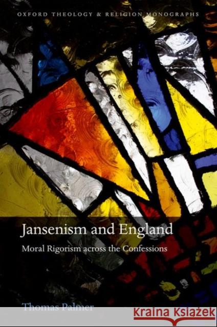 Jansenism and England: Moral Rigorism Across the Confessions Palmer, Thomas 9780198816652