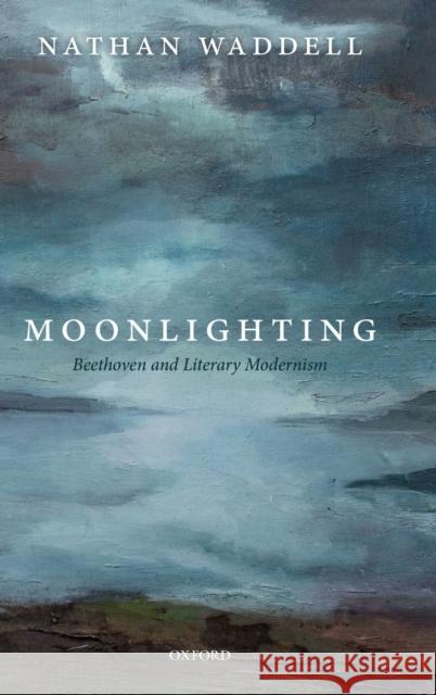 Moonlighting: Beethoven and Literary Modernism Waddell, Nathan 9780198816706